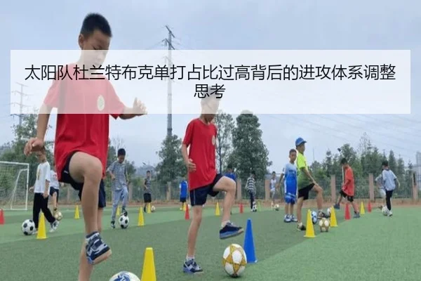 太阳队杜兰特布克单打占比过高背后的进攻体系调整思考