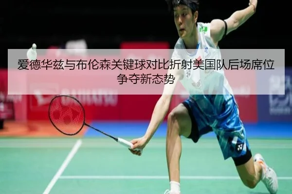爱德华兹与布伦森关键球对比折射美国队后场席位争夺新态势